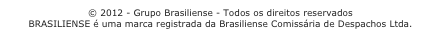 © 2012 - Grupo Brasiliense - Todos os direitos reservados
BRASILIENSE é uma marca registrada da Brasiliense Comissária de Despachos Ltda.